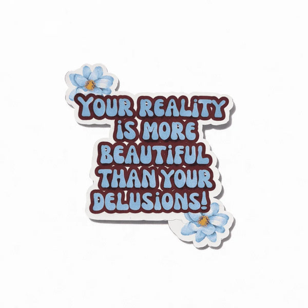 Your Reality Is More Beautiful Than Your Delusions Sticker