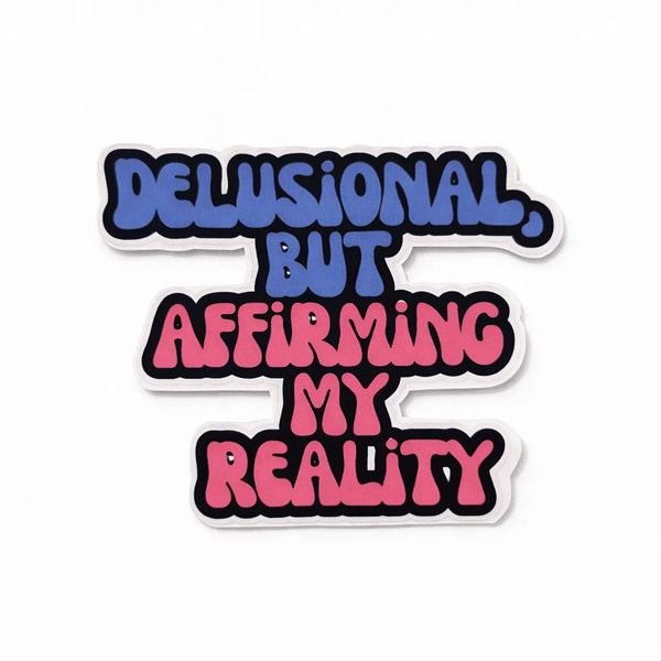 Delusional, Affirm Your Reality! Sticker