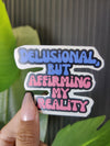 Delusional, Affirm Your Reality! Sticker