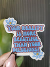 Your Reality Is More Beautiful Than Your Delusions Sticker